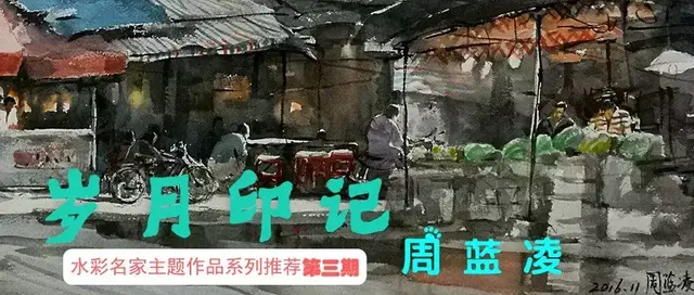 水彩名家主题作品系列推荐第三期|周蓝凌-岁月印记