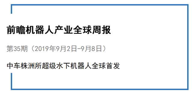 前瞻机器人产业全球周报第35期：中车株洲所超级水下机器人全球首发