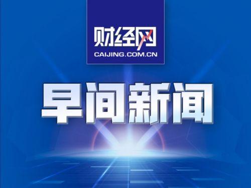 早报 |瑞幸反弹，一度涨72%；建议职业颈椎病入工伤待遇