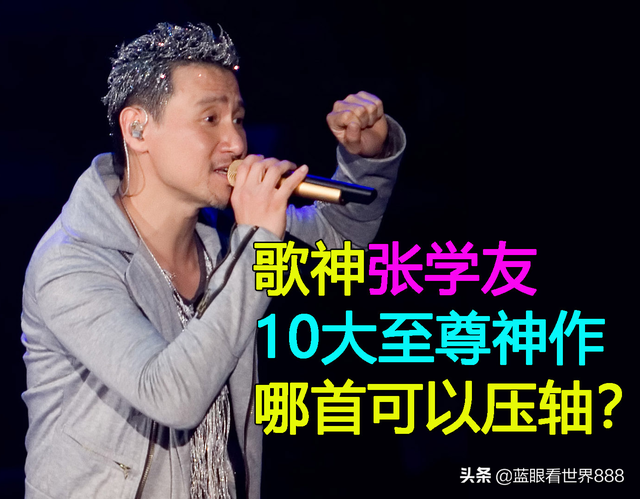 歌神张学友10大至尊神作：7首粤语3首国语，哪首应该压轴？